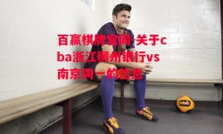 百赢棋牌官网-关于cba浙江稠州银行vs南京同一的信息